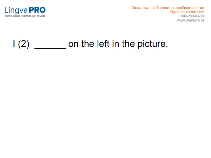I (2)  ______ on the left in the picture.   Записаться на
